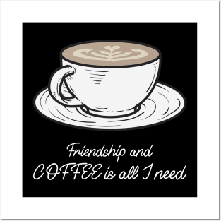 Friendship and coffee is all I need Posters and Art